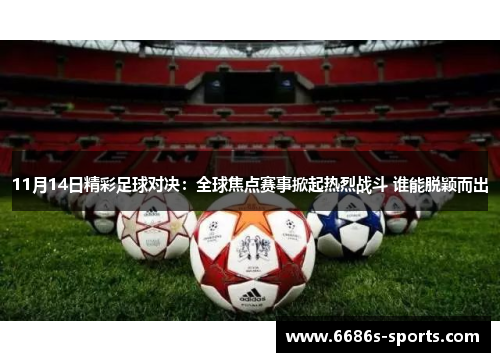 11月14日精彩足球对决：全球焦点赛事掀起热烈战斗 谁能脱颖而出