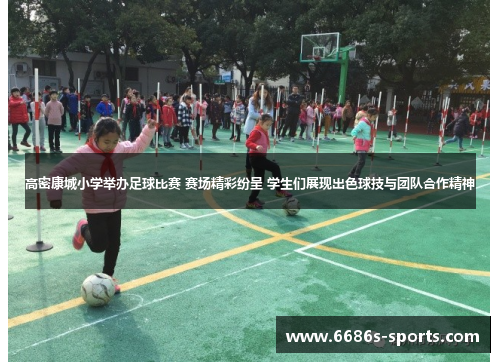 高密康城小学举办足球比赛 赛场精彩纷呈 学生们展现出色球技与团队合作精神