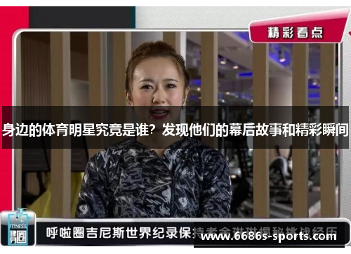 身边的体育明星究竟是谁？发现他们的幕后故事和精彩瞬间